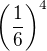 $\(\frac16\)^4$