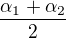$\frac {\alpha_1+\alpha_2} 2$