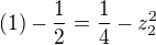 $(1)-\frac12=\frac14-z_2^2$