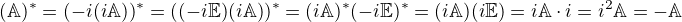 $(\mathbb{A})^{*} = (-i(i\mathbb{A}))^{*} = ((-i\mathbb{E})(i\mathbb{A}))^{*} = (i\mathbb{A})^{*}(-i\mathbb{E})^{*} = (i\mathbb{A})(i\mathbb{E}) = i\mathbb{A}\cdot i = i^2\mathbb{A} = -\mathbb{A}$