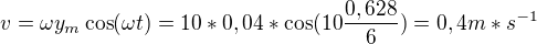 $v=\omega y_{m}\cos (\omega t)=10*0,04*\cos (10\frac{0,628}{6})=0,4m*s^{-1}$