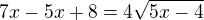 $7x-5x+8=4\sqrt{5x-4}$