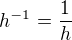 $h^{-1}=\frac{1}{h}$