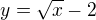 $y = \sqrt {x} - 2$