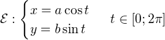 $\mathcal E:\begin{cases}x=a\cos t\\y=b\sin t\end{cases}\ t\in[0;2\pi]$