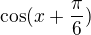 $\cos(x+\frac\pi6)$