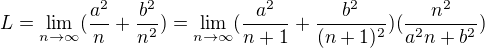 $L=\lim_{n\to\infty }(\frac{a^{2}}{n}+\frac{b^{2}}{n^{2}})=\lim_{n\to \infty }(\frac{a^{2}}{n+1}+\frac{b^{2}}{(n+1)^{2}}) (\frac{n^{2}}{a^{2}n+b^{2}})$