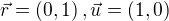 $\vec{r}=\(0,1\), \vec{u}=\(1,0\)$