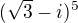 $(\sqrt{3}-i)^{5}$