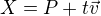 $X = P + t\vec{v} $