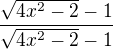 $\frac{\sqrt{4x^2-2}-1}{\sqrt{4x^2-2}-1}$