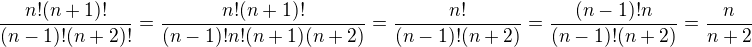 $\frac{n!(n+1)!}{(n-1)!(n+2)!}=\frac{n!(n+1)!}{(n-1)!n!(n+1)(n+2)}=\frac{n!}{(n-1)!(n+2)}=\frac{(n-1)!n}{(n-1)!(n+2)}=\frac{n}{n+2}$
