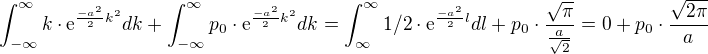 $\int_{-\infty }^{\infty }k\cdot \mathrm{e}^{\frac{-a^{2}}{2}k^{2}}dk +\int_{-\infty }^{\infty }p_{0}\cdot \mathrm{e}^{\frac{-a^{2}}{2}k^{2}}dk=\int_{\infty }^{\infty }1/2\cdot \mathrm{e}^{\frac{-a^{2}}{2}l}dl + p_{0}\cdot \frac{\sqrt{\pi }}{\frac{a}{\sqrt{2}}}=0+p_{0}\cdot \frac{\sqrt{2\pi }}{a}$