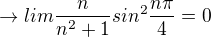 $\rightarrow lim \frac{n}{n^2+1 }sin^2\frac{n\pi}{4} =0$