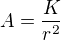 $A=\frac{K}{r^2}$