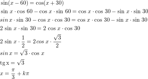 $\sin(x-60) =\cos(x+30)\nl\sin\,x\cdot\cos\,60-\cos\,x\cdot\sin\,60=\cos\,x\cdot\cos\,30-\sin\,x\cdot\sin\,30\nlsin\,x\cdot\sin\,30-\cos\,x\cdot\cos\,30=\cos\,x\cdot\cos\,30-\sin\,x\cdot\sin\,30\nl2\,\sin\,x\cdot\sin\,30=2\,\cos\,x\cdot\cos\,30\nl2\,\sin\,x\cdot\frac 12=2\,cos\,x\cdot\frac{\sqrt3}{2}\nlsin\,x=\sqrt3\cdot\cos\,x\nl\rm{tg}\,x=\sqrt3\nlx=\frac{\pi}{3}+k\pi$