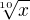 $\sqrt[10]{x}$