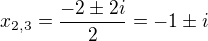 $x_{2,3}=\frac{-2\pm2i}2=-1\pm i$