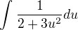 $\int_{}^{}\frac{1}{2+3u^2}du$