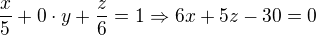 $\frac{x}{5}+0\cdot y+\frac{z}{6}=1\Rightarrow 6x+5z-30=0$
