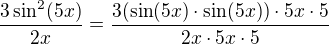 $\frac{3\sin^2(5x)}{2x}=\frac{3(\sin(5x)\cdot \sin(5x))\cdot5x\cdot 5}{2x\cdot 5x \cdot 5}$