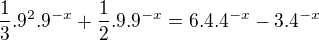 $\frac{1}{3}.9^{2}.9^{-x}+\frac{1}{2}.9.9^{-x}=6.4.4^{-x}-3.4^{-x}$