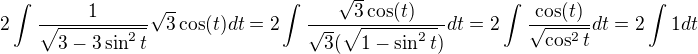 $2\int_{}^{}\frac{1}{\sqrt{3-3\sin ^2t}}\sqrt{3}\cos(t) dt = 2\int_{}^{}\frac{\sqrt{3}\cos(t) }{\sqrt{3}(\sqrt{1-\sin ^2t})}dt = 2\int_{}^{}\frac{\cos (t)}{\sqrt{\cos ^2t}}dt = 2\int_{}^{}1dt$