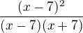$\frac{(x-7)^{2}}{(x-7)(x+7)}$