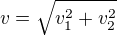 $v=\sqrt{v_{1}^{2}+v_{2}^{2}}$