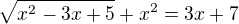 $\sqrt{x^{2}-3x+5} + x^{2} = 3x+7$