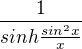 $\frac{1}{sinh\frac{sin^{2}x}{x}}$