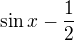 $\sin x-\frac{1}{2}$