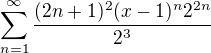 $\sum_{n=1}^{\infty }\frac{(2n+1)^{2} (x-1)^{n} 2^{2n}}{2^{3}}$
