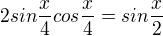 $2sin\frac{x}{4}cos\frac{x}{4}=sin\frac{x}{2}$