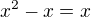 $x^2-x = x$