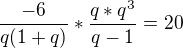 $\frac{-6}{q(1+q)} * \frac{q*q^3}{q-1} = 20$