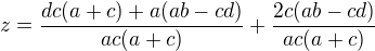 $z=\frac{dc(a+c)+a(ab-cd)}{ac(a+c)}+\frac{2c(ab-cd)}{ac(a+c)}$
