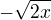 $-\sqrt{2x}$