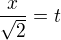 $\frac{x}{\sqrt{2}}=t$