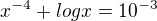 $x^{-4}+log x =10^{-3}$