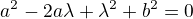 $a^2-2a\lambda +\lambda ^2+b^2=0$