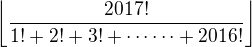 $\displaystyle \bigg\lfloor\frac{2017!}{1!+2!+3!+\cdots \cdots +2016!}\bigg\rfloor$