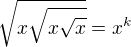 $\sqrt{x\sqrt{x\sqrt{x}}}=x^{k}$
