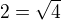 $2=\sqrt{4}$