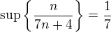 ${\rm sup}\left\lbrace\frac n{7n+4}\right\rbrace=\frac17$
