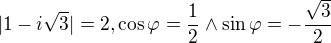 $|1-i\sqrt{3}|=2, \cos \varphi =\frac{1}{2}\wedge \sin \varphi =-\frac{\sqrt{3}}{2}$