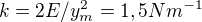 $k=2E/y_{m}^{2}=1,5Nm^{-1}$
