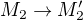 $M_2 \rightarrow M_2'$