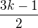 $\frac{3k-1}{2}$