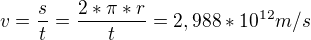 $v=\frac{s}{t}=\frac{2*\pi *r}{t}=2,988*10^{12}m/s$